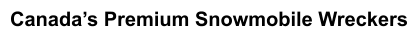 Canada’s Premium Snowmobile Wreckers